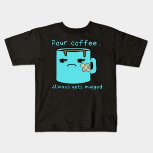 Pour coffee...always gets mugged Kids T-Shirt